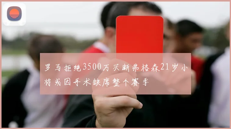 罗马拒绝3500万买断弗格森21岁小将或因手术缺席整个赛季