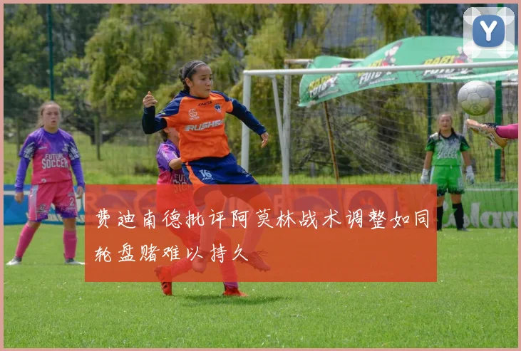费迪南德批评阿莫林战术调整如同轮盘赌难以持久